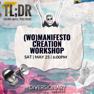 photo features blue sky, sticker cut outs of a mouth open, a megaphone, a person holding their hands up, and a hand holding down three fingers. Text reads: womanifesto creation workshop sat may 25 6 pm tldr thelma louise dyke remix diversionary theatre